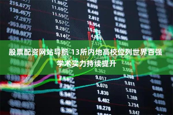 股票配資網(wǎng)站導航 13所內地高校位列世界百強 學(xué)術(shù)實(shí)力持續提升